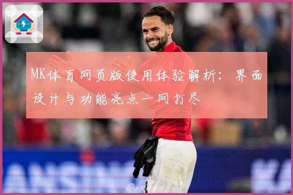 MK体育网页版使用体验解析：界面设计与功能亮点一网打尽