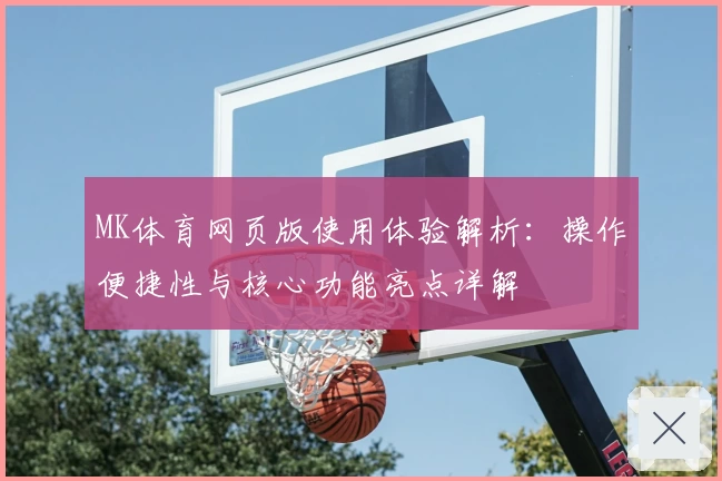 MK体育网页版使用体验解析：操作便捷性与核心功能亮点详解